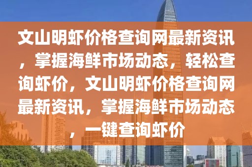 文山明蝦價格查詢網(wǎng)最新資訊，掌握海鮮市場動態(tài)，輕松查詢蝦價，文山明蝦價格查詢網(wǎng)最新資訊，掌握海鮮市場動態(tài)，一鍵查詢蝦價