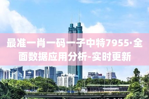 最準(zhǔn)一肖一碼一子中特7955·全面數(shù)據(jù)應(yīng)用分析-實(shí)時(shí)更新