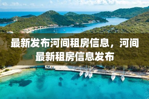 最新發(fā)布河間租房信息，河間最新租房信息發(fā)布