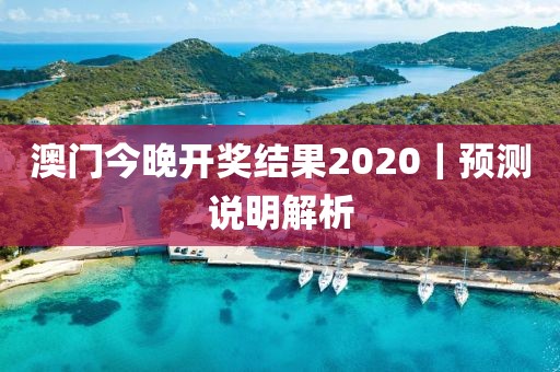 澳門今晚開獎(jiǎng)結(jié)果2020｜預(yù)測說明解析