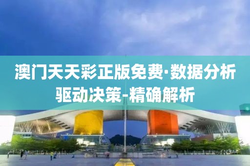 澳門天天彩正版免費(fèi)·數(shù)據(jù)分析驅(qū)動(dòng)決策-精確解析