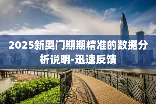 2025新奧門期期精準的數(shù)據(jù)分析說明-迅速反饋