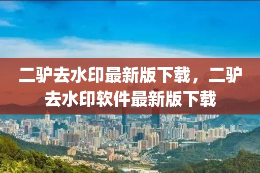 二驢去水印最新版下載，二驢去水印軟件最新版下載