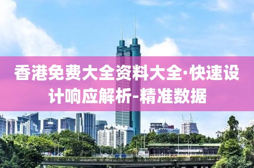 香港免費(fèi)大全資料大全·快速設(shè)計(jì)響應(yīng)解析-精準(zhǔn)數(shù)據(jù)