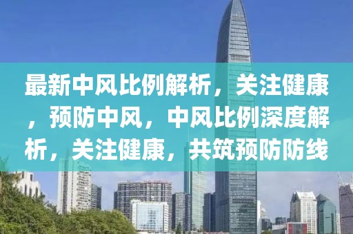 最新中風比例解析，關(guān)注健康，預防中風，中風比例深度解析，關(guān)注健康，共筑預防防線