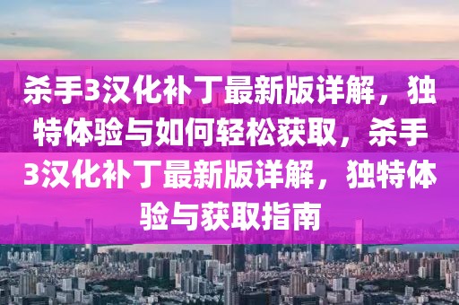 殺手3漢化補(bǔ)丁最新版詳解，獨(dú)特體驗(yàn)與如何輕松獲取，殺手3漢化補(bǔ)丁最新版詳解，獨(dú)特體驗(yàn)與獲取指南
