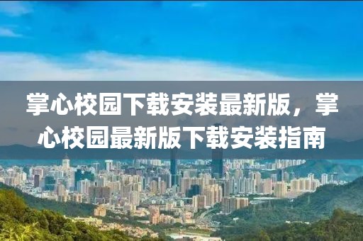 掌心校園下載安裝最新版，掌心校園最新版下載安裝指南