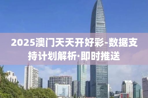 2025澳門天天開好彩-數(shù)據(jù)支持計(jì)劃解析·即時(shí)推送