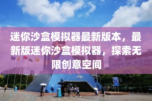 迷你沙盒模擬器最新版本，最新版迷你沙盒模擬器，探索無限創(chuàng)意空間
