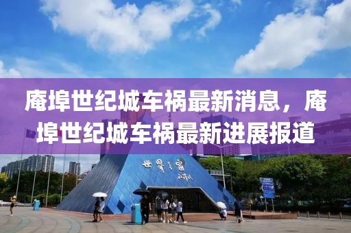 庵埠世紀(jì)城車禍最新消息，庵埠世紀(jì)城車禍最新進(jìn)展報(bào)道