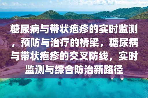 糖尿病與帶狀皰疹的實(shí)時(shí)監(jiān)測(cè)，預(yù)防與治療的橋梁，糖尿病與帶狀皰疹的交叉防線，實(shí)時(shí)監(jiān)測(cè)與綜合防治新路徑