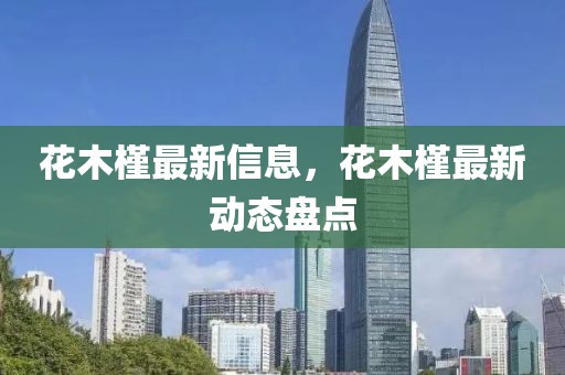 花木槿最新信息，花木槿最新動態(tài)盤點(diǎn)
