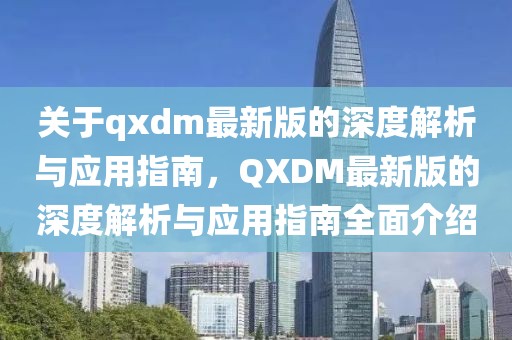 關(guān)于qxdm最新版的深度解析與應(yīng)用指南，QXDM最新版的深度解析與應(yīng)用指南全面介紹