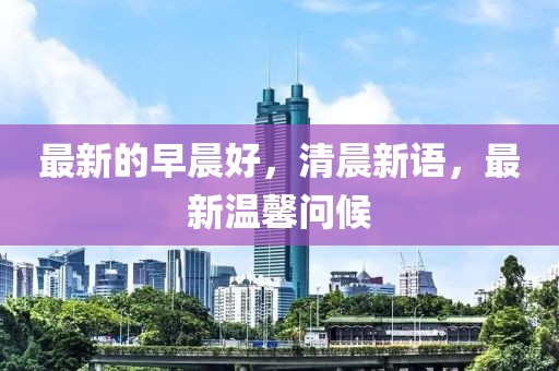 最新的早晨好，清晨新語，最新溫馨問候