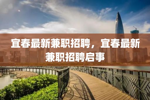 宜春最新兼職招聘，宜春最新兼職招聘啟事