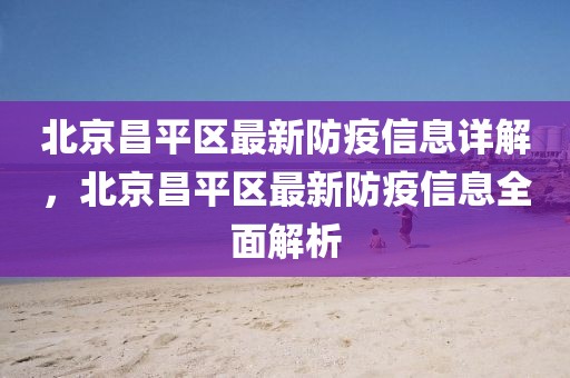 北京昌平區(qū)最新防疫信息詳解，北京昌平區(qū)最新防疫信息全面解析