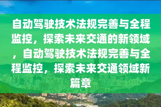 自動駕駛技術(shù)法規(guī)完善與全程監(jiān)控，探索未來交通的新領(lǐng)域，自動駕駛技術(shù)法規(guī)完善與全程監(jiān)控，探索未來交通領(lǐng)域新篇章