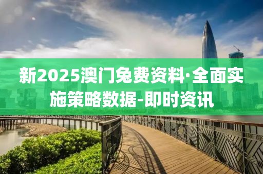 新2025澳門兔費資料·全面實施策略數(shù)據(jù)-即時資訊
