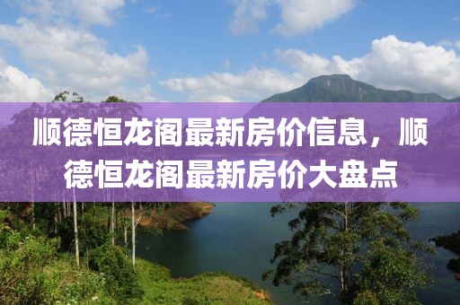 順德恒龍閣最新房價信息，順德恒龍閣最新房價大盤點