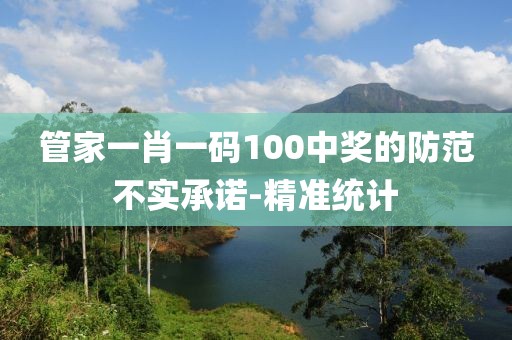 管家一肖一碼100中獎的防范不實承諾-精準統(tǒng)計
