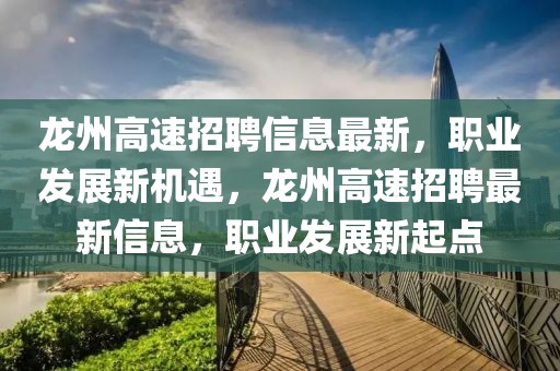 龍州高速招聘信息最新，職業(yè)發(fā)展新機遇，龍州高速招聘最新信息，職業(yè)發(fā)展新起點