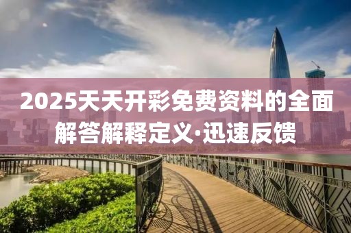 2025天天開(kāi)彩免費(fèi)資料的全面解答解釋定義·迅速反饋