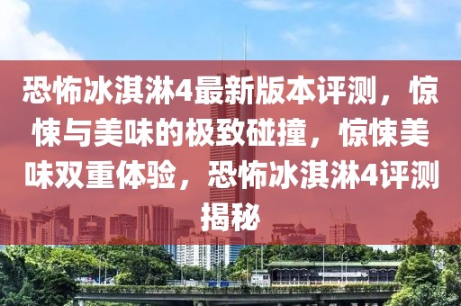 恐怖冰淇淋4最新版本評(píng)測(cè)，驚悚與美味的極致碰撞，驚悚美味雙重體驗(yàn)，恐怖冰淇淋4評(píng)測(cè)揭秘