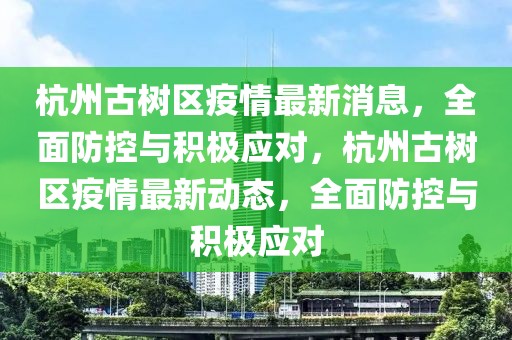 杭州古樹區(qū)疫情最新消息，全面防控與積極應(yīng)對，杭州古樹區(qū)疫情最新動態(tài)，全面防控與積極應(yīng)對
