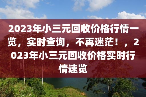 2023年小三元回收價(jià)格行情一覽，實(shí)時(shí)查詢，不再迷茫！，2023年小三元回收價(jià)格實(shí)時(shí)行情速覽