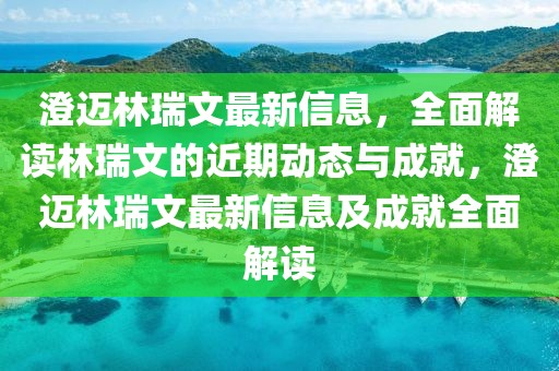 澄邁林瑞文最新信息，全面解讀林瑞文的近期動(dòng)態(tài)與成就，澄邁林瑞文最新信息及成就全面解讀