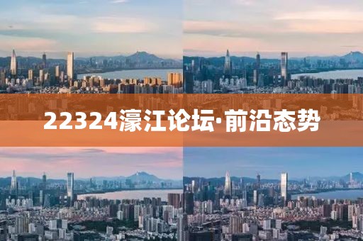 22324濠江論壇·前沿態(tài)勢(shì)