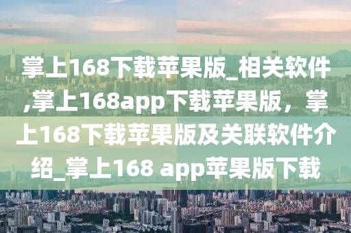 掌上168下載蘋果版_相關(guān)軟件,掌上168app下載蘋果版，掌上168下載蘋果版及關(guān)聯(lián)軟件介紹_掌上168 app蘋果版下載