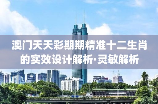 澳門天天彩期期精準(zhǔn)十二生肖的實效設(shè)計解析·靈敏解析