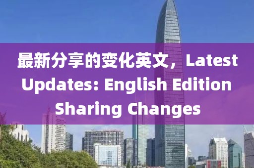 最新分享的變化英文，Latest Updates: English Edition Sharing Changes