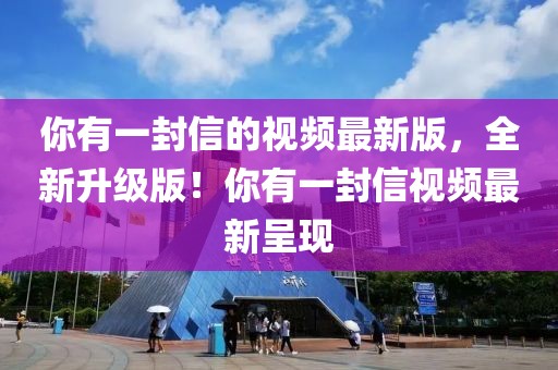 你有一封信的視頻最新版，全新升級版！你有一封信視頻最新呈現(xiàn)