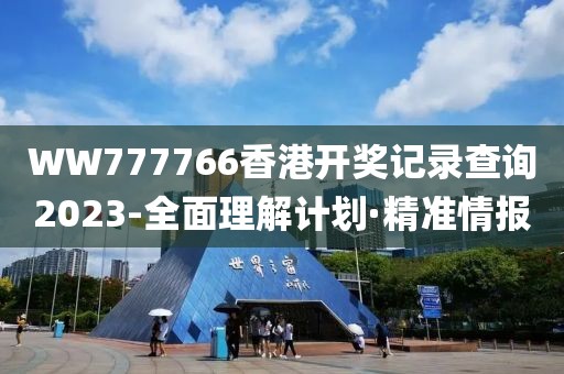 WW777766香港開(kāi)獎(jiǎng)記錄查詢(xún)2023-全面理解計(jì)劃·精準(zhǔn)情報(bào)