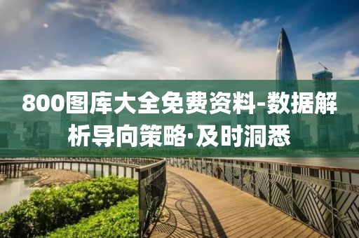 800圖庫大全免費資料-數(shù)據(jù)解析導(dǎo)向策略·及時洞悉