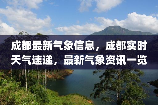 成都最新氣象信息，成都實(shí)時(shí)天氣速遞，最新氣象資訊一覽