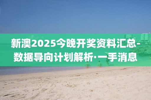 新澳2025今晚開獎資料匯總-數(shù)據(jù)導(dǎo)向計(jì)劃解析·一手消息