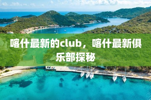 喀什最新的club，喀什最新俱樂(lè)部探秘