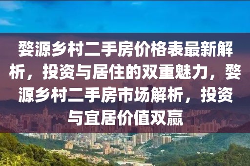 婺源鄉(xiāng)村二手房價(jià)格表最新解析，投資與居住的雙重魅力，婺源鄉(xiāng)村二手房市場解析，投資與宜居價(jià)值雙贏