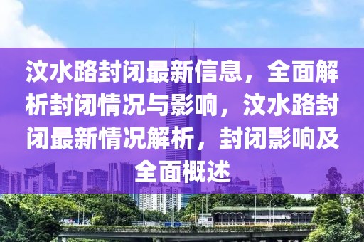 汶水路封閉最新信息，全面解析封閉情況與影響，汶水路封閉最新情況解析，封閉影響及全面概述