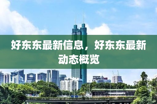 好東東最新信息，好東東最新動(dòng)態(tài)概覽