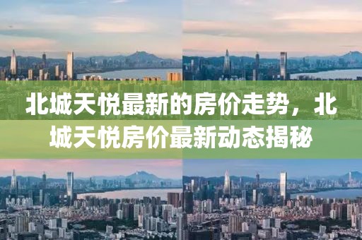 北城天悅最新的房價走勢，北城天悅房價最新動態(tài)揭秘