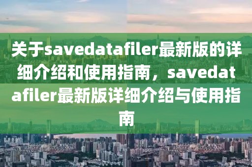 關(guān)于savedatafiler最新版的詳細(xì)介紹和使用指南，savedatafiler最新版詳細(xì)介紹與使用指南