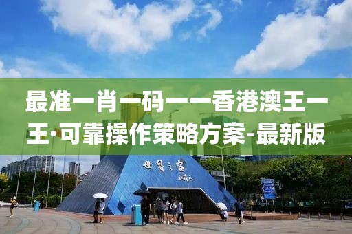 最準(zhǔn)一肖一碼一一香港澳王一王·可靠操作策略方案-最新版
