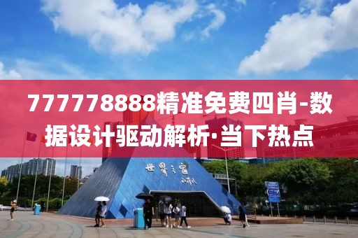 777778888精準免費四肖-數(shù)據(jù)設計驅(qū)動解析·當下熱點