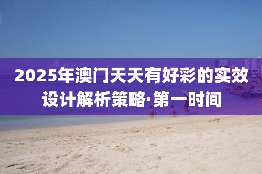 2025年澳門天天有好彩的實效設計解析策略·第一時間