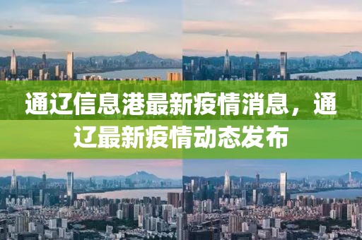 通遼信息港最新疫情消息，通遼最新疫情動(dòng)態(tài)發(fā)布