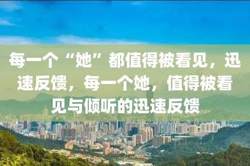 每一個“她”都值得被看見，迅速反饋，每一個她，值得被看見與傾聽的迅速反饋